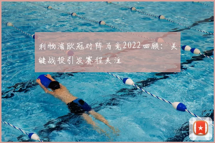 利物浦欧冠对阵马竞2022回顾：关键战役引发赛程关注