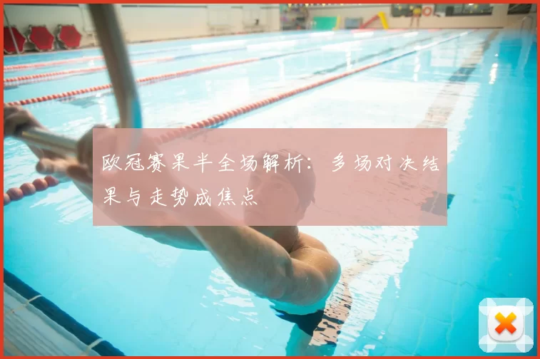 欧冠赛果半全场解析：多场对决结果与走势成焦点