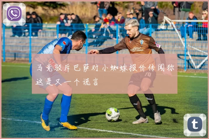 马竞驳斥巴萨对小蜘蛛报价传闻称这是又一个谎言