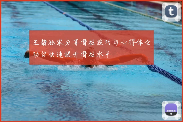 王静独家分享滑板技巧与心得体会助你快速提升滑板水平