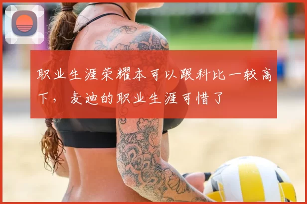 职业生涯荣耀本可以跟科比一较高下，麦迪的职业生涯可惜了