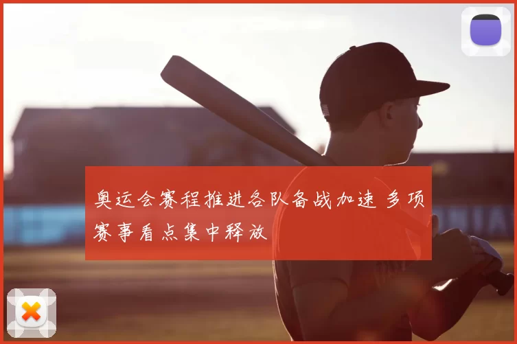 奥运会赛程推进各队备战加速 多项赛事看点集中释放
