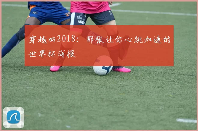 穿越回2018：那张让你心跳加速的世界杯海报