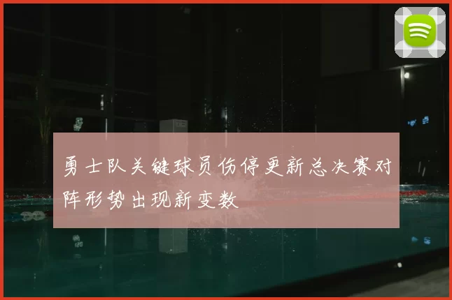 勇士队关键球员伤停更新总决赛对阵形势出现新变数