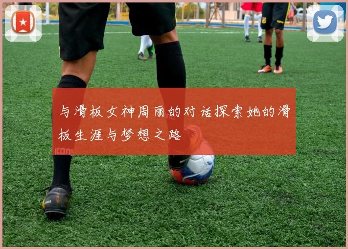 与滑板女神周丽的对话探索她的滑板生涯与梦想之路