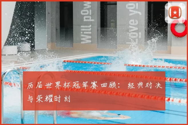 历届世界杯冠军赛回顾:经典对决与荣耀时刻